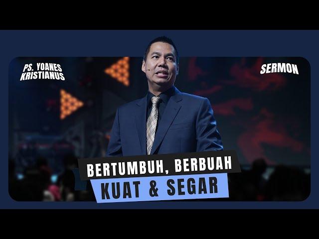 BERTUMBUH, BERBUAH, KUAT & SEGAR - PS. YOANES KRISTIANUS