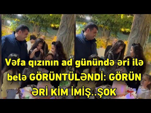 Vəfa qızının ad günündə əri ilə belə GÖRÜNTÜLƏNDİ: GÖRÜN ƏRİ KİM İMİŞ