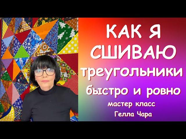 КАК СШИТЬ ТРЕУГОЛЬНИКИ БЫСТРО И РОВНО Мастер класс Гелла Чара