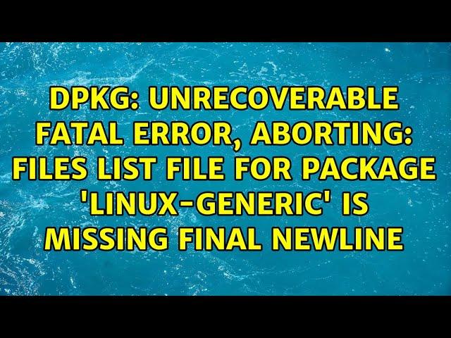 unrecoverable fatal error, aborting: files list file for package 'linux-generic' is missing...