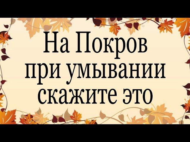 На Покров при умывании скажите это. | Тайна Жрицы |