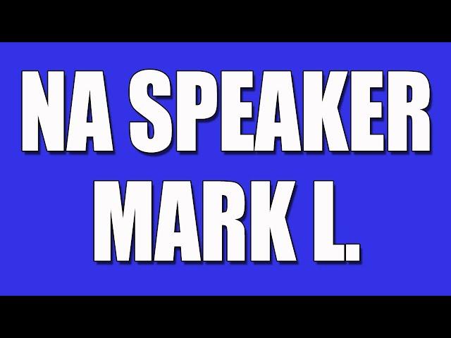 NA Speaker - Mark L. "The Shake n, Bake, Look n' Cook, Tweak n' Peek, Thump n' Bump, Street Guy"