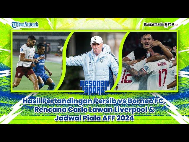  Hasil Pertandingan Persib vs Borneo FC, Rencana Carlo Lawan Liverpool & Jadwal Piala AFF 2024