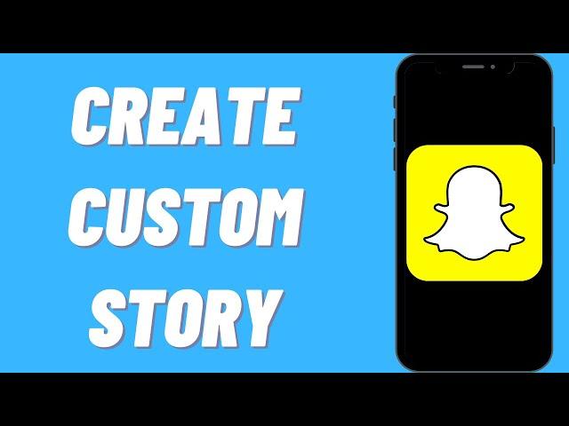 How To Create Custom Story On Snapchat