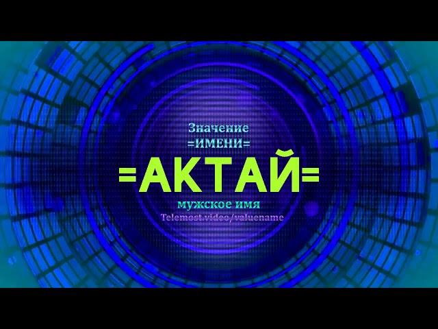 Значение имени Актай - Тайна имени - Мужское