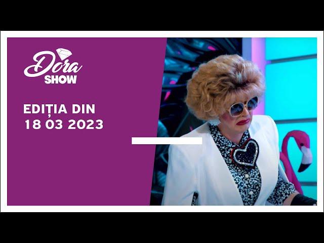 Dora Show, ediția din 18.03.2023