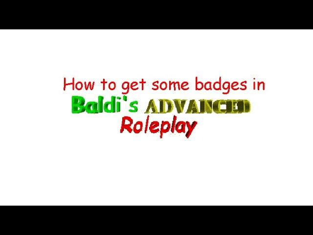 How to get some badges in Baldi's Advanced RP!