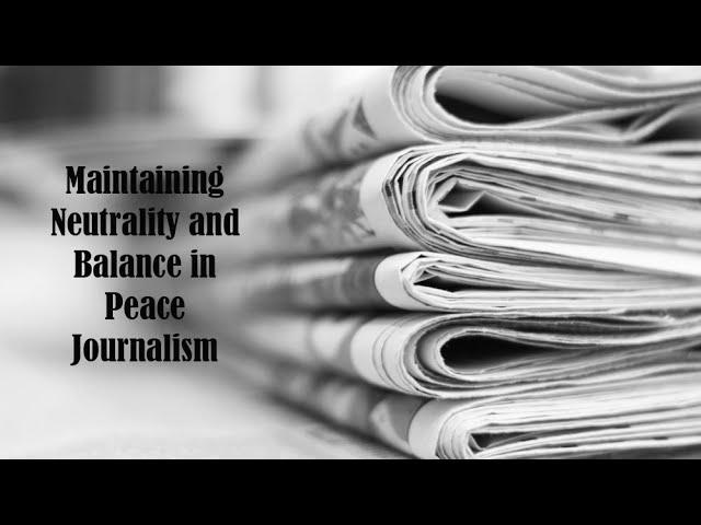 Maintaining Neutrality and Balance in Peace Journalism