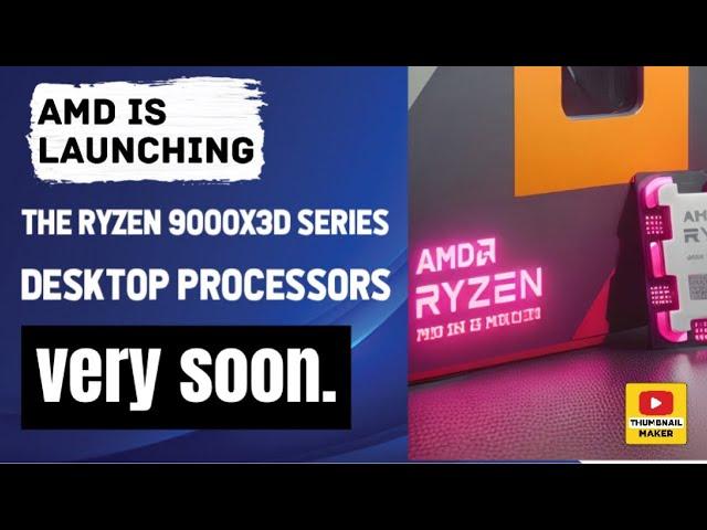 AMD is launching the Ryzen 9000X3D series desktop processors very soon.