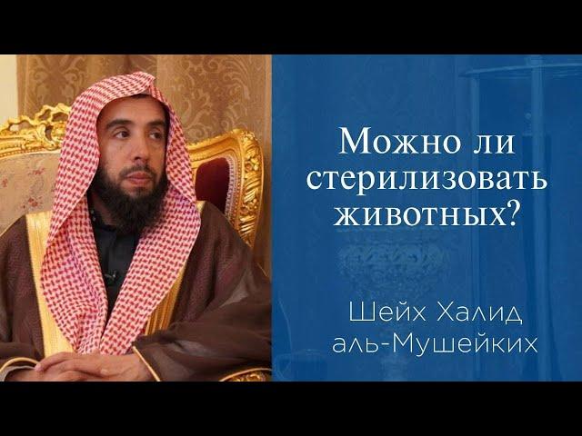 Можно ли стерилизовать животных? | Шейх Халид аль-Мушейких