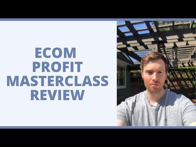 Ecom Profit Masterclass Review - Will It Teach You How To Build A Profitable Dropshipping Store?