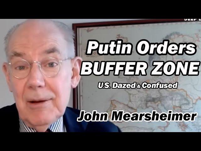 John Mearsheimer: Putin Orders BUFFER ZONE /U.S. Dazed & Confused