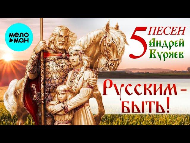 Андрей Куряев – 5 Песен. Русским-Быть!   Песня рвет душу  Песни для души