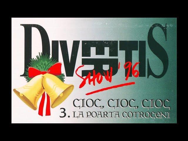 DIVERTIS Show '96 - 3. Cioc, Cioc, Cioc La Poarta Cotroceni / 1997