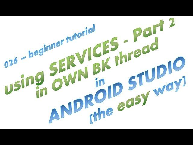 026 - Using Started Service in worker thread in Android Studio - the easy way - part 2 / 3