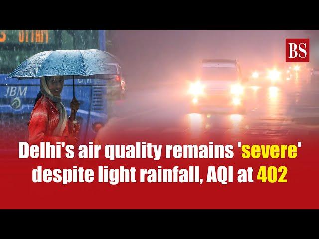 Delhi's air quality remains 'severe' despite light rainfall, AQI at 402 | Delhi pollution