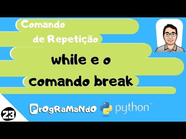 Comando de repetição, while e o comando break: PrOgRaMaNdO Python #23