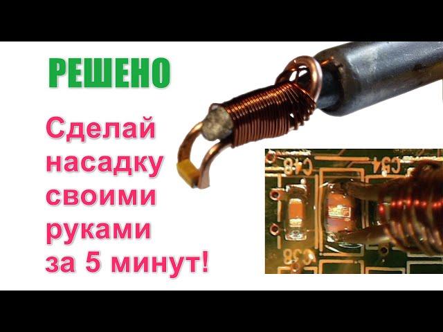 Как сделать насадку на паяльник для демонтажа СМД компонентов своими руками? Монтаж SMD легко быстро