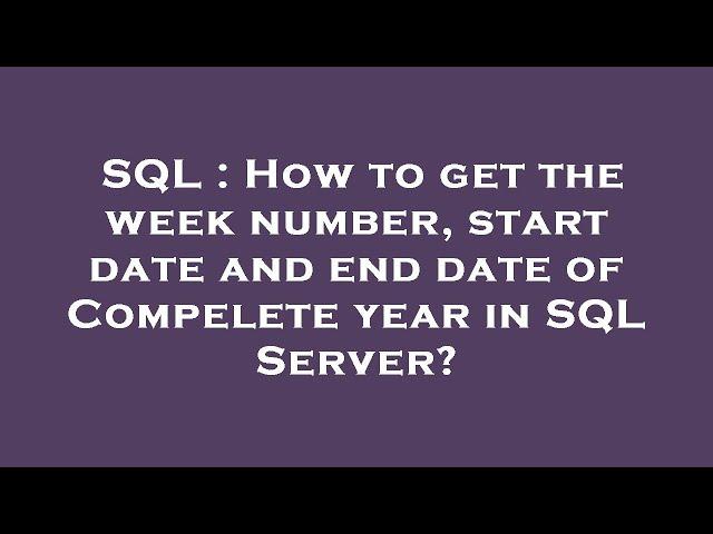 SQL : How to get the week number, start date and end date of Compelete year in SQL Server?