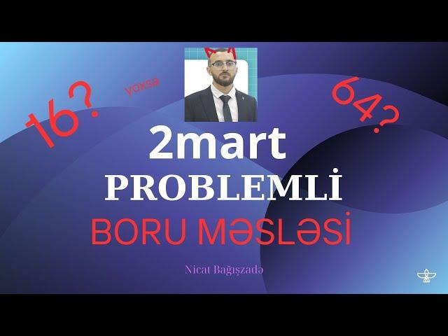 2 MART PROBLEMLİ BORU MƏSƏLƏSİ