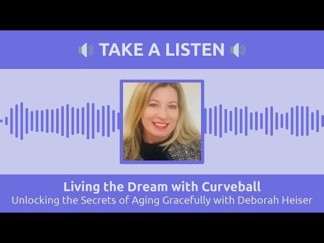 Unlocking the Secrets of Aging Gracefully with Deborah Heiser | Living the Dream with Curveball