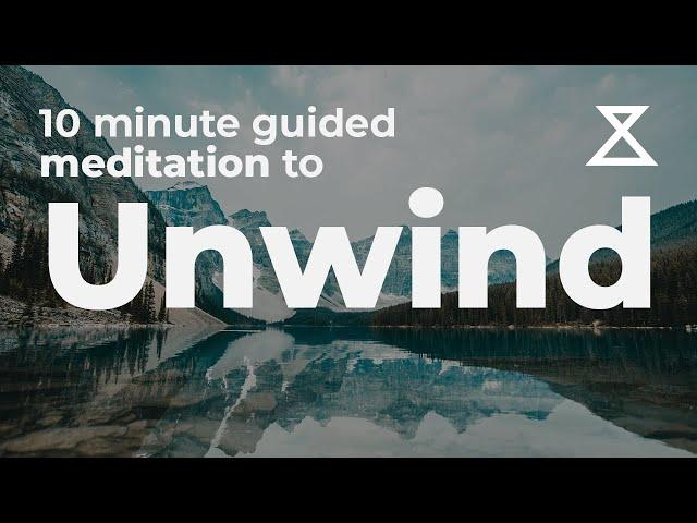 Guided Meditation to Unwind: 10 Minutes to Unwind Your Mind and Body