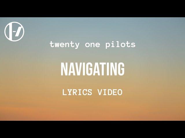 twenty one pilots - Navigating (Lyrics)