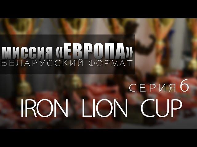 Миссия Европа "Беларусский формат" #6 | IRON LION CUP