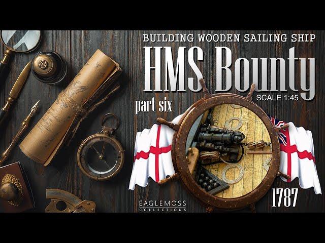 HMS Bounty by Eaglemoss Collections, scale 1:45 = Part Six =