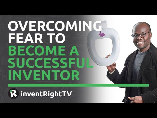 Overcoming Fear to Become a Successful Inventor