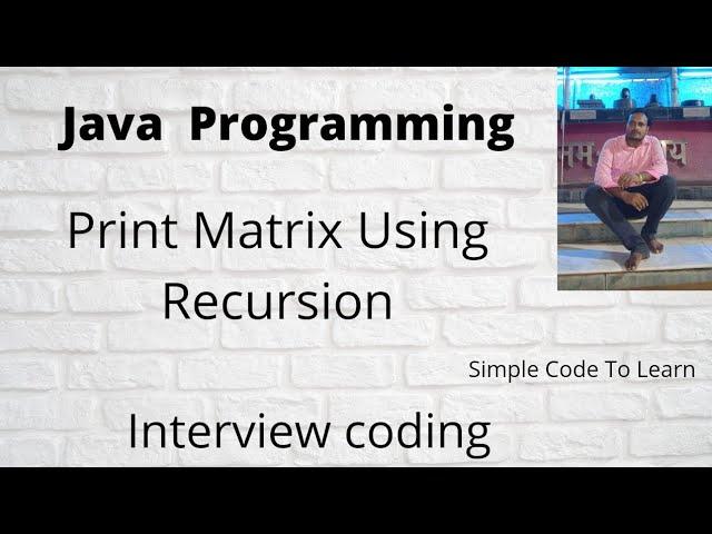 Traverse a given Matrix using Recursion  Java || Print Matrix Using Recursion Java