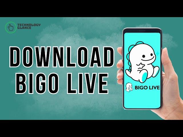 How to Download Bigo Live Application? | Technology Glance