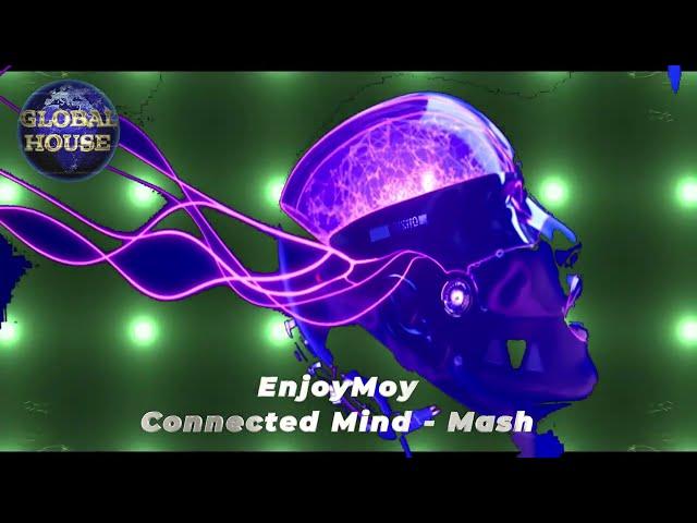 EnjoyMoy ~ Connected Mind - Mash ~ Global House Select.