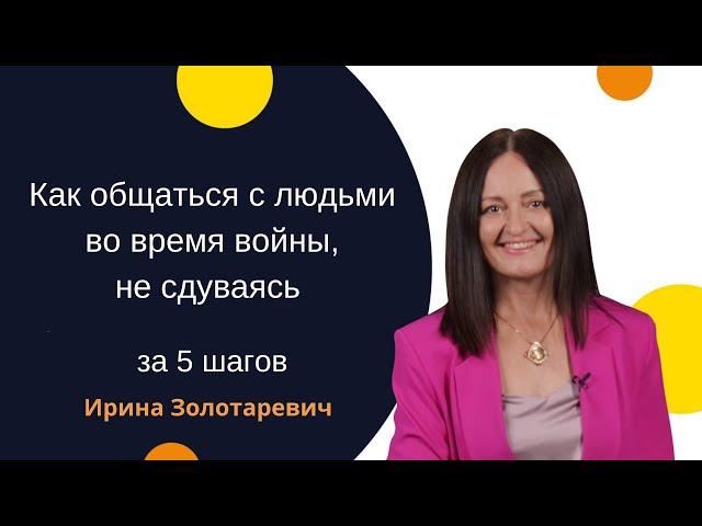 Мастер-класс Ирины Золотаревич "Как общаться с людьми во время войны, не сдуваясь - за 5 шагов".