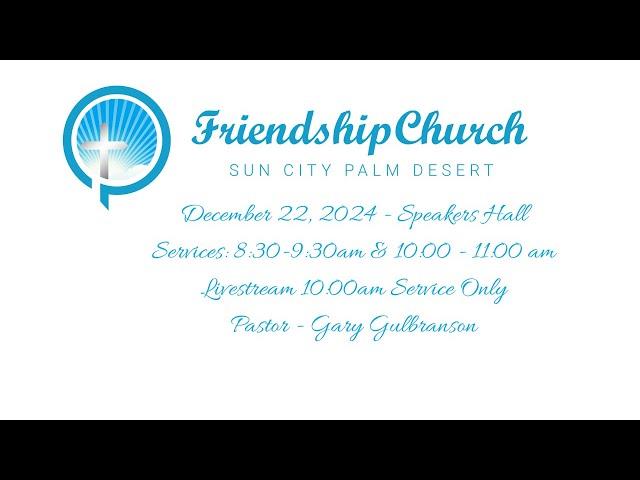 12.22.2024 - Sunday Service - Friendship Church Sun City - Pastor Gary Gulbranson