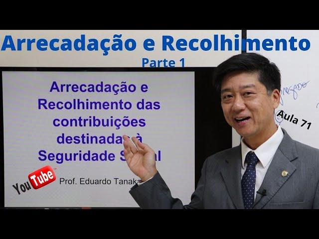 Direito Previdenciário - Arrecadação e Recolhimento - Parte 1 -  Aula 71 - Prof. Eduardo Tanaka