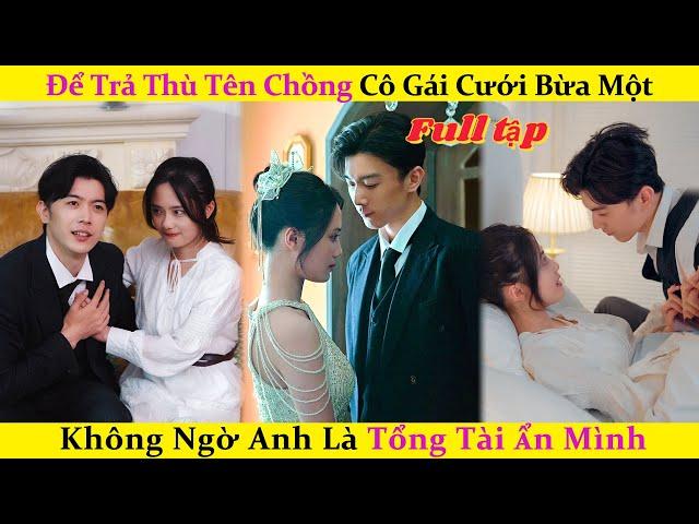 Để trả thù tên chồng cô gái cưới bừa một không ngờ anh là Tổng Tài ẩn mình.#drama #kdrama