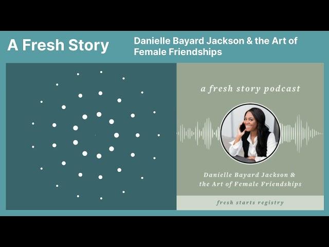 A Fresh Story Podcast: Danielle Bayard Jackson & the Art of Female Friendships