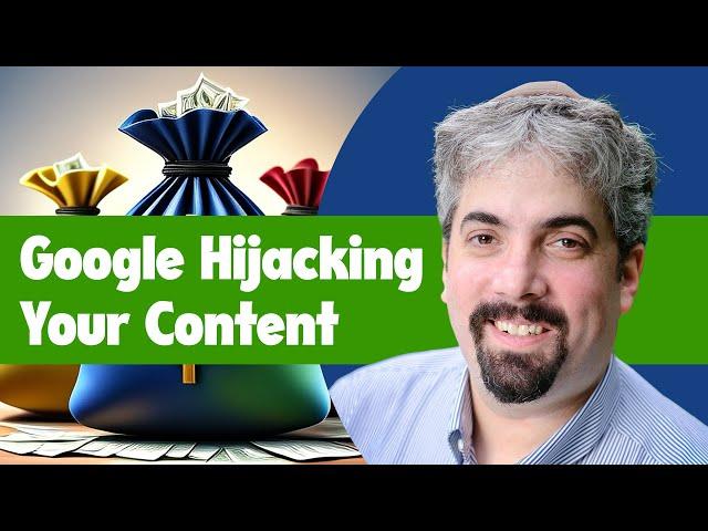 Google Is Hijacking Your Content - Here’s How To Stop Them