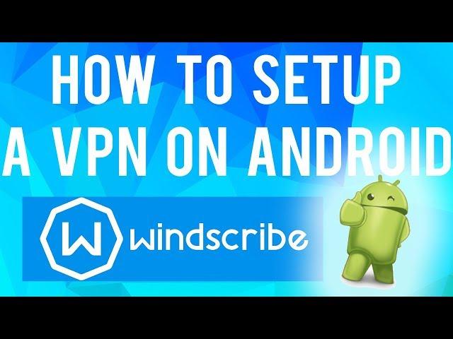 How to Easily Setup a VPN on Android (Windscribe VPN) - Real Tutorials