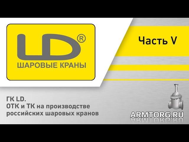 ГК LD. ОТК и ТК на производстве российских шаровых кранов. Часть V.