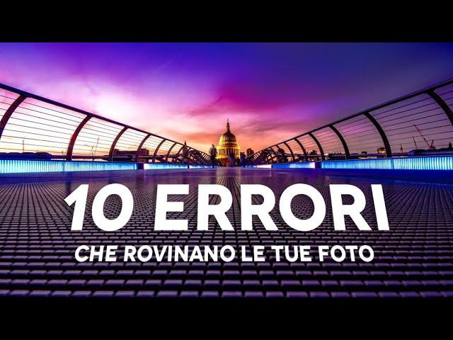 10 ERRORI comuni che rovinano le TUE fotografie