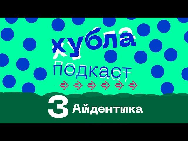 Хубла подкаст №3. Айдентика — кто такая, зачем нужна, куда катится, когда умрет.