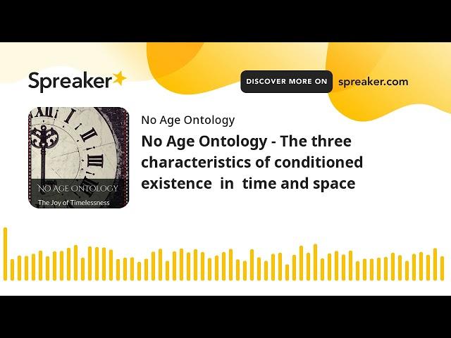 No Age Ontology - The three characteristics of conditioned  existence  in  time and space