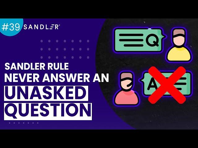 Sandler Rule #39 Never Answer An Unasked Question