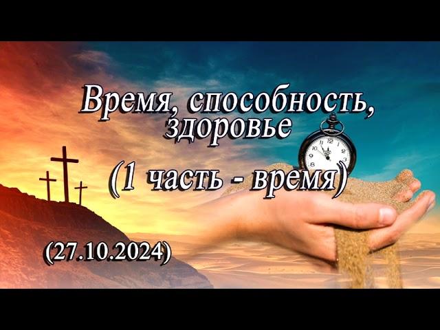 2024 10 27 Время, способность, здоровье   1 часть