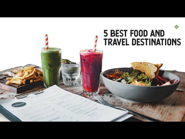 5 Best Food and Travel Destinations