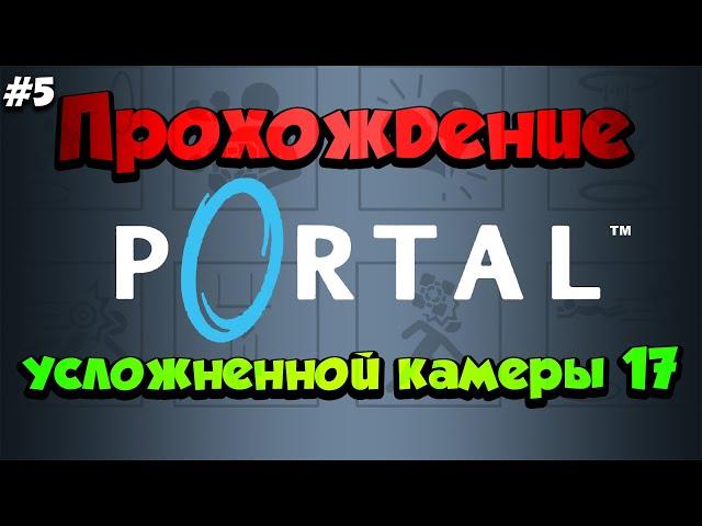 #5 Прохождение усложненной камеры 17 | Как пройти? | Portal 1