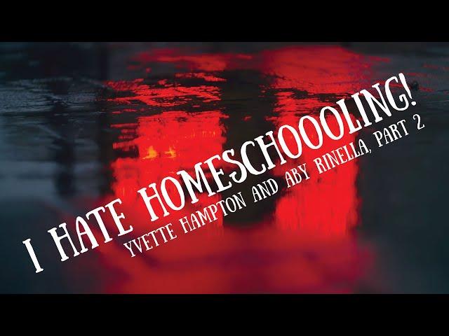 I Hate Homeschooling! Yvette Hampton and Aby Rinella, Part 2