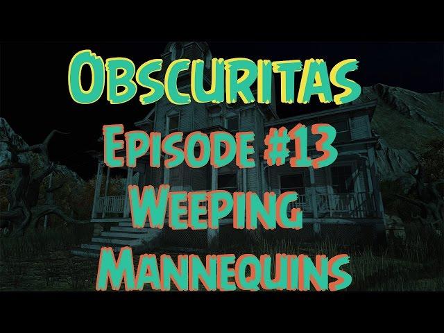 Obscuritas | Ep. #13 | Weeping Mannequins! (Gameplay/Walkthrough)